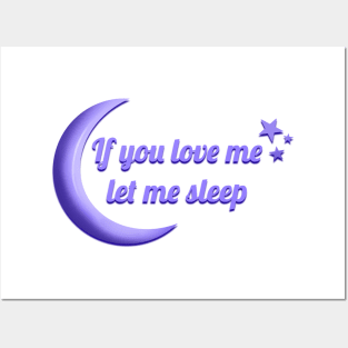 If you love me let me Sleep Posters and Art